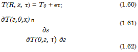 Подпись: T(R, z, т) = T0 + ет; (1.60) дТ(г,0,х) п (1.61) дг дТ(0,г, т) дг (1.62) 
